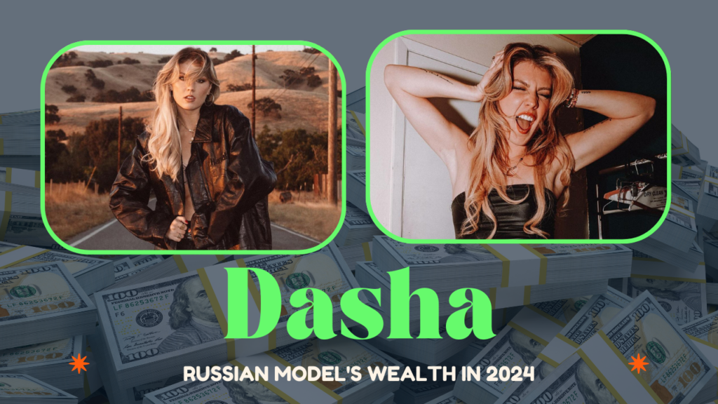 Dasha Net Worth Russian Model's Wealth in 2024