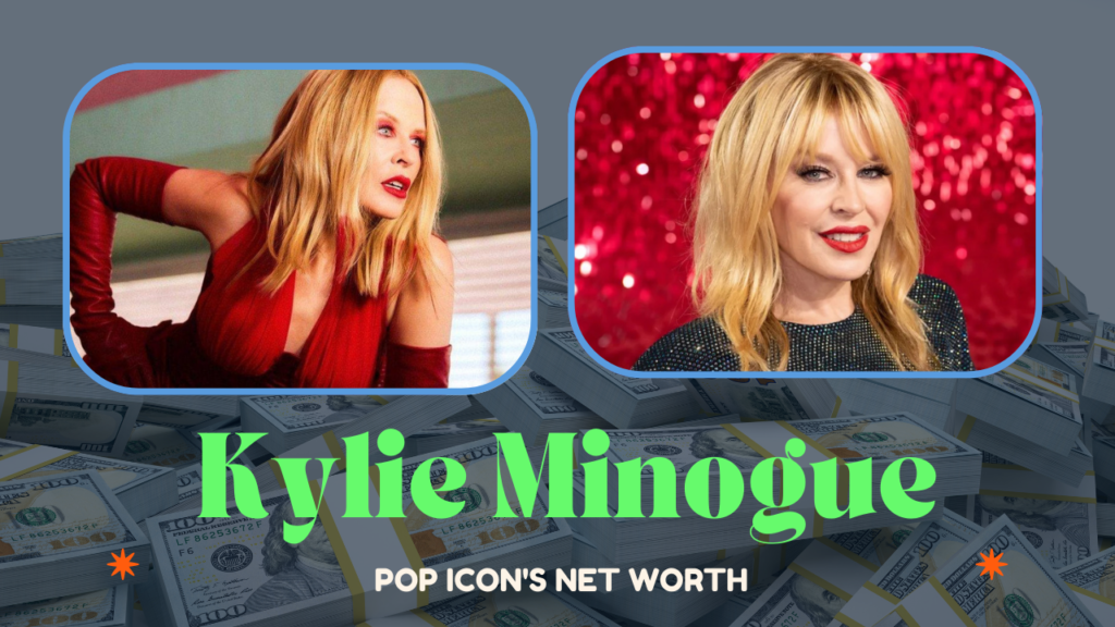 Kylie Minogue Net Worth 2024 Pop Icon's Fortune